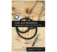 Law And Bioethics: Intersections Along The Mortal Coil (Biomedical Law & Ethics Library)