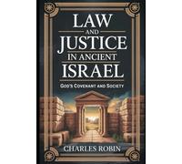 LAW AND JUSTICE IN ANCIENT ISRAEL: GOD’S COVENANT AND SOCIETY