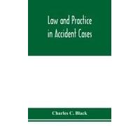 Law And Practice In Accident Cases; Including A Statement Of General Principles; Action, Parties, Thereto; Pleadings And Forms, Common Law And Code; Evidence And Proof; Damages For Personal Injuries A