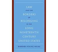 Law and the Borders of Belonging in the Long-nineteenth-century United States, New Histories of American Law Barbara Young Welke (Auteur)