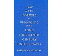Law and the Borders of Belonging in the Long-nineteenth-century United States, New Histories of American Law Barbara Young Welke (Auteur)