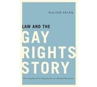 Law and the Gay Rights Story by Walter Frank Walter Frank (Auteur)