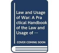 Law and Usage of War: A Practical Handbook of the Law and Usage of Land and Naval Warfare and Prize.