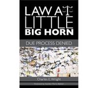 Law at Little Big Horn Due Process Denied by Charles E Wright & Foreword by Gordon Morris Bakken Charles E Wright Foreword by Gordon Morris Bakken (Auteur)