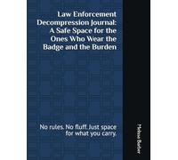 Law Enforcement Decompression Journal: A Safe Space for the Ones Who Wear the Badge and the Burden: No rules. No fluff. Just space for what you carry.