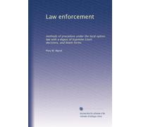 Law enforcement: methods of procedure under the local option law with a digest of Supreme Court decisions, and blank forms