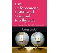 Law Enforcement, OSINT and Criminal Intelligence: A Guide for Small Agencies