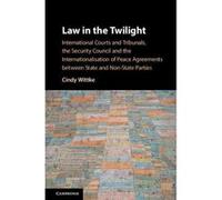 Law in the Twilight: International Courts and Tribunals, the Security Council and the Internationalisation of Peace Agreements between State and Non-State Parties - [Version Originale] Inconnu (Auteur