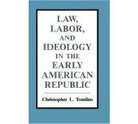 Law, Labor, and Ideology in the Early American Republic Christopher L. Tomlins (Auteur)