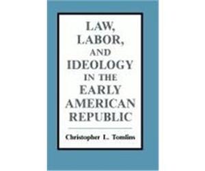 Law, Labor, and Ideology in the Early American Republic Christopher L. Tomlins (Auteur)