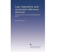 Law, legislative and municipal reference libraries an introductory manual and bibliographical guide. 1