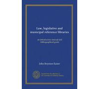 Law, legislative and municipal reference libraries: an introductory manual and bibliographical guide