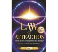 Law of Attraction: Discover the Secret to Unlocking the Universe, Manifesting Your Desires, and Creating the Life You Truly Want With the Power of Intention, Belief, and Alignment