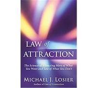 Law of Attraction: The Science of Attracting More of What You Want and Less of What You Don't