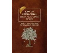 Law of Attraction: Think Rich, Grow Richer: How to Train Your Mind to Attract Infinite Money
