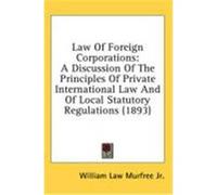 Law of Foreign Corporations: A Discussion of the Principles of Private International Law and of Local Statutory Regulations (1893) Murfree, William Law, Jr. (Auteur)