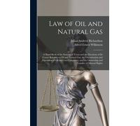 Law Of Oil And Natural Gas; A Hand Book Of The Statutes Of Texas And The Decisions Of Its Courts Relating To Oil And Natural Gas, The Organization And Operation Of Oil And Gas Companies, And The Owner