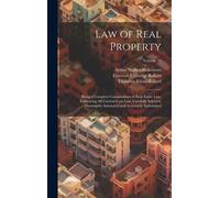 Law Of Real Property: Being A Complete Compendium Of Real Estate Law, Embracing All Current Case Law, Carefully Selected, Thoroughly Annotat