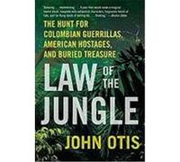 Law of the Jungle: The Hunt for Colombian Guerrillas, American Hostages, and Buried Treasure Otis, John (Auteur)