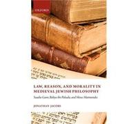 Law Reason and Morality in Medieval Jewish Philosophy by Jonathan Jacobs Jacobs, Jonathan (Auteur)