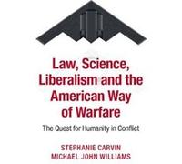 Law Science Liberalism and the American Way of Warfare by Michael John New York University Williams Michael John New York University Williams (Auteur)
