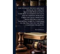 Law Students' Review and Quiz Book, in the Form Of Questions Which Supply Concrete Statements Of Facts and Of Answers Which set Forth the Legal ... the Practice Of the Most Competent Boards Of