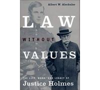 Law Without Values: The Life, Work, And Legacy Of Justice Holmes