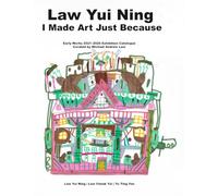 Law Yui Ning: I Made Art Just Because: Early Works 2021-2026 Exhibition Catalogue Curated by Michael Andrew Law