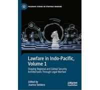 Lawfare in Indo-Pacific, Volume 1: Shaping Regional and Global Security Architectures Through Legal Warfare
