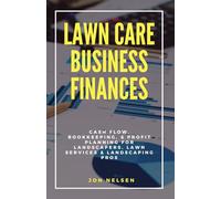 Lawn Care Business Finances: Cash Flow, Bookkeeping, & Profit Planning for Landscapers, Lawn Services, & Landscaping Pros