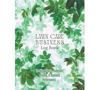 Lawn Care Business Log Book: Record and Track Mowing Business, Jobs, Services, Payment, and Customer Information for Landscaping Easily.