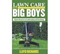 Lawn Care for the Big Boys: A Quick Resource on Landscaping and Gardening