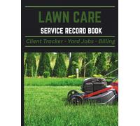 Lawn Care Service Record Book: Client Tracker, Landscaping Log Book, Yard Work Job Organizer & Payment Tracker