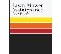 Lawn Mower Maintenance Log Book: Service Record Book for Tracking Usage Hours, Maintenance History, Parts Replacement, Expense Tracking, Service Dates, and Equipment Notes