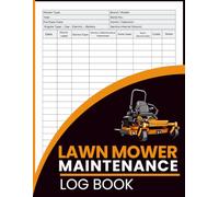 Lawn Mower Maintenance Log Book: Tracking Service Dates, Operating Hours, Repairs, Parts, Costs, and Care History