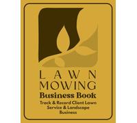 Lawn Mowing Business Book: Record Client Information in Landscaping and Lawn Mowing Business. Track Client Contact, Jobs, Services, and Payments Effectively. Golden Cover