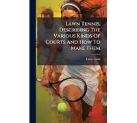Lawn Tennis, Describing The Various Kinds Of Courts And How To Make Them