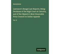 Lawrance's Bengal Law Reports. Being Decisions of the High Court at Calcutta, and of Her Majesty's Most Honorable Privy Council on Indian Appeals: Vol. X