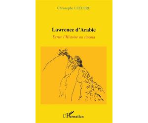 Lawrence d'arabie Ecrire l'Histoire au cinéma - Christophe Leclerc - L'harmattan - broché - Essai