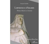Lawrence d'Arabie Thomas Edward, cet inconnu - François Sarindar-Fontaine - L'harmattan - broché - Biographie