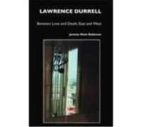 Lawrence Durrell: Between Love and Death, East and West Robinson, Jeremy Mark (Auteur)