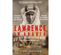 Lawrence in Arabia: War, Deceit, Imperial Folly and the Making of the Modern Middle East