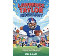 LAWRENCE TAYLOR BIOGRAPHY: The Incredible Story of How One Linebacker Shaped NFL History