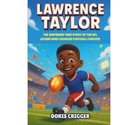 Lawrence Taylor: The Inspiring True Story of the NFL Legend Who Changed Football Forever - A Motivational Sports Biography for Kids About Courage, Teamwork, and Believing in Yourself