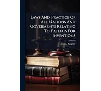 Laws And Practice Of All Nations And Goverments Relating To Patents For Inventions