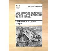 Laws Concerning Masters And Servants, ... By A Gentleman Of The Inner-Temple.