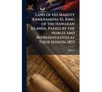 Laws of His Majesty Kamehameha Iii, King of the Hawaiian Islands, Passed by the Nobles and Representatives at Their Session, 1853
