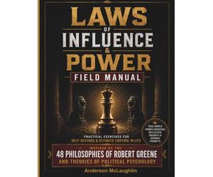 Laws of Influence & Power Field Manual: Practical Exercises for Self-defense & Ultimate Control In Life: Inspired by the 48 Philosophies of Robert Greene and Theories of Political Psychology