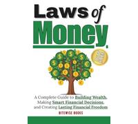 Laws Of Money: A complete guide to building wealth, making smart financial decisions, and creating lasting financial freedom