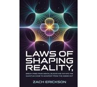Laws of Shaping Reality: Break Free from Mental Blocks and Tap into the Quantum Code to Manifest from the Inside Out